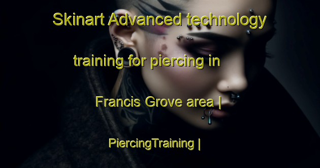Skinart Advanced technology training for piercing in Francis Grove area | PiercingTraining | PiercingClasses | SkinartTraining-United States